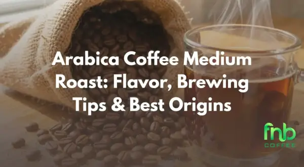 En säck med kaffebönor och en ångande kopp kaffe. Texten lyder "Arabica Coffee Medium Roast: Flavor, Brewing Tips & Best Origins".