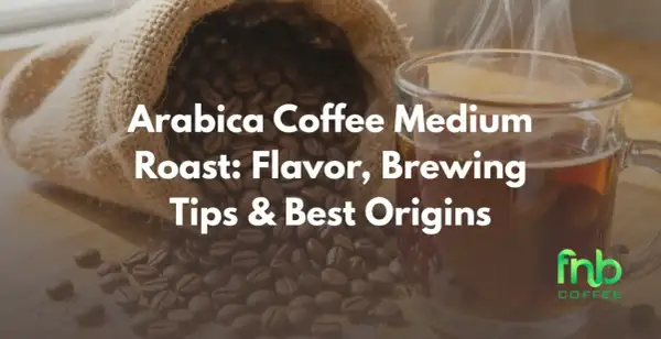 En säck med kaffebönor och en ångande kopp kaffe. Texten lyder "Arabica Coffee Medium Roast: Flavor, Brewing Tips & Best Origins".